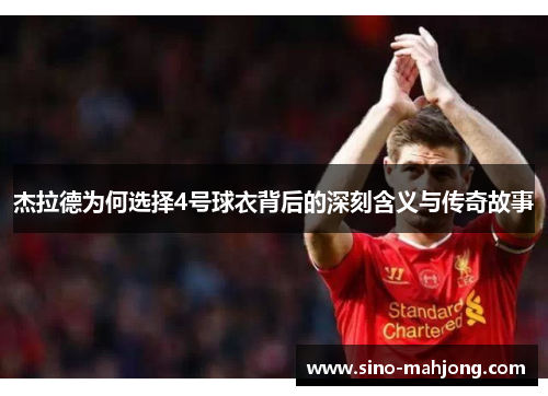 杰拉德为何选择4号球衣背后的深刻含义与传奇故事