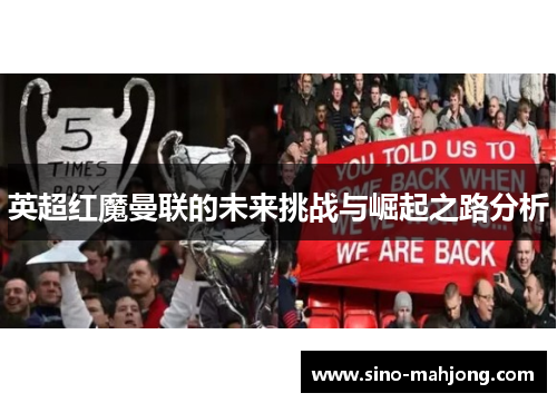 英超红魔曼联的未来挑战与崛起之路分析 英超红魔曼联的未来挑战与崛起之路分析