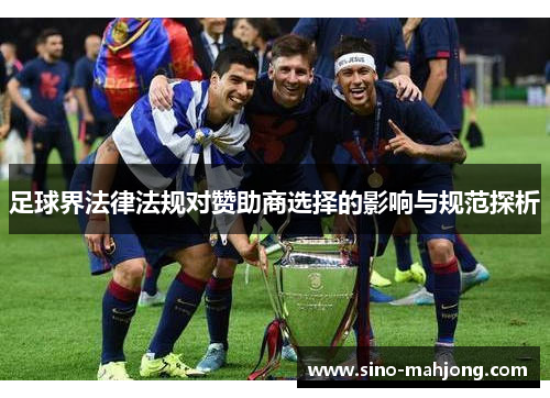足球界法律法规对赞助商选择的影响与规范探析 足球界法律法规对赞助商选择的影响与规范探析