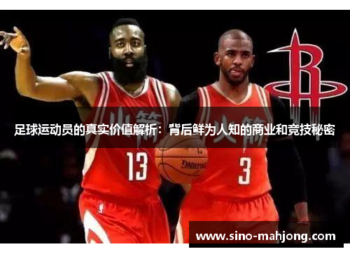 足球运动员的真实价值解析：背后鲜为人知的商业和竞技秘密