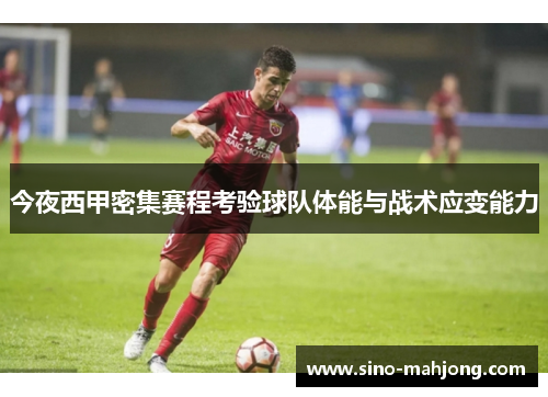 今夜西甲密集赛程考验球队体能与战术应变能力 今夜西甲密集赛程考验球队体能与战术应变能力