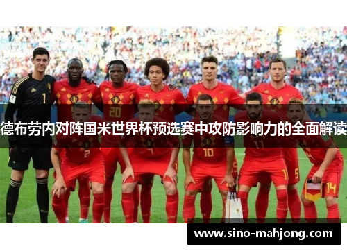 德布劳内对阵国米世界杯预选赛中攻防影响力的全面解读 德布劳内对阵国米世界杯预选赛中攻防影响力的全面解读