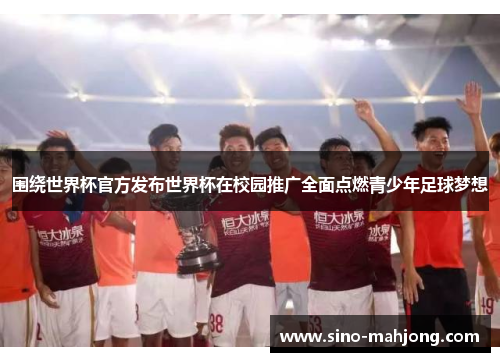 围绕世界杯官方发布世界杯在校园推广全面点燃青少年足球梦想 围绕世界杯官方发布世界杯在校园推广全面点燃青少年足球梦想