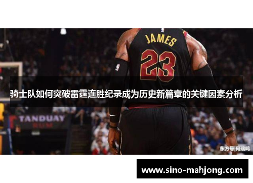 骑士队如何突破雷霆连胜纪录成为历史新篇章的关键因素分析 骑士队如何突破雷霆连胜纪录成为历史新篇章的关键因素分析