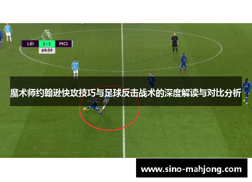 魔术师约翰逊快攻技巧与足球反击战术的深度解读与对比分析 魔术师约翰逊快攻技巧与足球反击战术的深度解读与对比分析